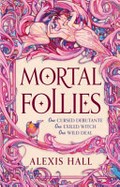 Mortal follies / Alexis Hall.