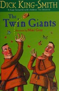 The twin giants / Dick King-Smith ; illustrated by Mini Grey.