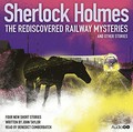Sherlock Holmes: the rediscovered railway mysteries & other stories / [written by John Taylor ; read by Benedict Cumberbatch].