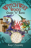 Crash 'n' bang: Tales from witchway wood series, book 1. Kaye Umansky.