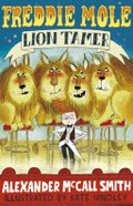 Freddie Mole, lion tamer / Alexander McCall Smith ; illustrated by Kate Hindley.