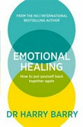 Emotional healing : how to put yourself back together again / Dr Harry Barry.