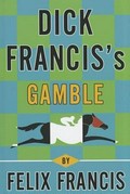 Dick Francis's gamble / Felix Francis.