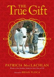 The true gift : a Christmas story / Patricia MacLachlan ; illustrated by Brian Floca.