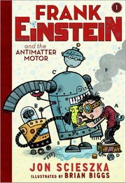 Frank Einstein & the antimatter motor / by Jon Scieszka ; illustrated by Brian Biggs.