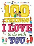 100 things I love to do with you / by Amy Schwartz.