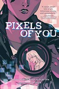 Pixels of you: written by Ananth Hirsh and Yuko Ota ; illustrated by J.R. Doyle ; coloring and lettering by Tess Stone.