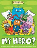 My hero? : an uglydoll comic / cover art, Sun-Min Kim and David Horvath.