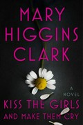 Kiss the girls and make them cry / Mary Higgins Clark.