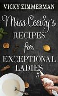 Miss Cecily's recipes for exceptional ladies / by Vicky Zimmerman.