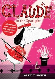 Claude in the spotlight / Alex T. Smith.