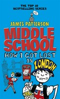 How i got lost in london: Middle school series, book 5. James Patterson.