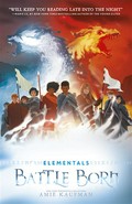 Battle born: Elementals series, book 3. Amie Kaufman.