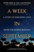 A week in September : a story of enduring love from the Burma Railway / Peter Rees and Sue Langford.