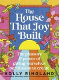 The house that joy built / Holly Ringland.