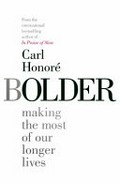 Bolder : making the most of our longer lives / Carl Honore.