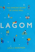 Lagom : the Swedish secret of living well / by Lola A. Åkerström.