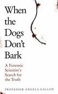 When the dogs don't bark : a forensic scientist's search for the truth / Angela Gallop with Jane Smith.