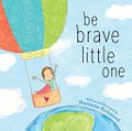 Be brave little one / written and illustrated by Marianne Richmond.
