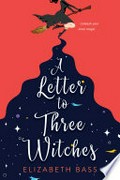 A letter to three witches: A spellbinding magical romcom. Elizabeth Bass.