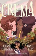 Crema: a haunted romance in three chapters / brought to you by Johnnie Christmas, script, cover art ; Dante Luiz, art ; Ryan Ferrier, letters, logo design ; Atla Hrafney, edits.