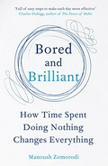 Bored and brilliant : how time spent doing nothing changes everything / Manoush Zomorodi.