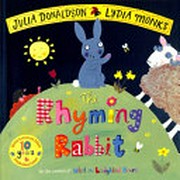 The rhyming rabbit / written by Julia Donaldson ; illustrated by Lydia Monks.