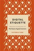 Digital etiquette : everything you wanted to know about modern manners but were afraid to ask / Victoria Turk.