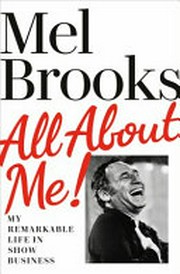 All about me! : my remarkable life in show business / Mel Brooks.