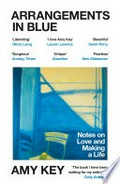 Arrangements in blue: Notes on love and making a life. Amy Key.