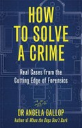 How to solve a crime : an A-Z of forensic science / Professor Angela Gallop.