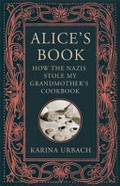 Alice's book : how the Nazis stole my grandmother's cookbook / Karina Urbach ; translated from the German by Jamie Bulloch.