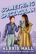 Something spectacular / Alexis Hall.