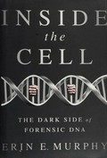 Inside the cell : the dark side of forensic DNA / Erin E. Murphy.