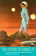 The future is female!. more classic science fiction stories by women / Lisa Yaszek, editor. Volume two, The 1970s :