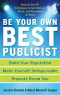 Be your own best publicist: How to use pr techniques to get noticed, hired, and rewarded at work. Jessica Kleiman.