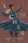 The archer : a novel / by Shruti Anna Swamy.