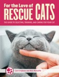 For the love of rescue cats : the guide to selecting, training, and caring for your cat / Carol Griglione and Mick McAuliffe.