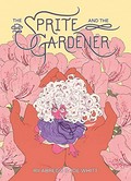 The sprite and the gardener: written by Rii Abrego and Joe Whitt ; illustrated by Rii Abrego ; lettered by Crank!