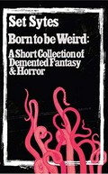 Born to be weird : a collection of demented fantasy & horror / Set Sytes.