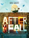 After the fall : how Humpty Dumpty got back up again / a story by Dan Santat.