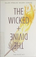 The wicked + the divine. Kieron Gillen, writer ; Jamie McKelvie, artist ; Matthew Wilson, colourist ; Clayton Cowles, letterer. Vol. 1, The Faust act