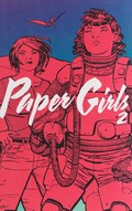 Paper girls. Brian K. Vaughan, writer ; Cliff Chiang, artist ; Matt Wilson, colors ; Jared K. Fletcher, letters. 2