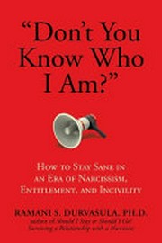 "Don't you know who I am?" : how to stay sane in an era of narcissism, entitlement, and incivility / Ramani S. Durvasula, PH.D.