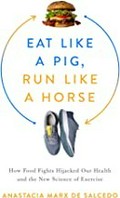 Eat like a pig, run like a horse : how food fights hijacked our health and the new science of exercise / Anastacia Marx de Salcedo.
