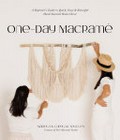One day macramé : a beginner's guide to quick, easy & beautiful hand-knotted home decor / Mariela & Carolina Artigues, creators of Port Macramé Studio.