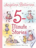 Angelina Ballerina 5-minute stories / based on the stories by Katharine Holabird ; illustrations for "Angelina loves" by Helen Craig ; additional illustrations based on the illustrations by Helen Craig.