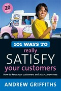 101 ways to really satisfy your customers: How to keep your customers and attract new ones. Andrew Griffiths.