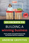 101 secrets to building a winning business: Smart, proven and practical tips to help any business beat the competition. Andrew Griffiths.