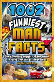1002 funniest man facts : jaw-dropping nuggets of pub ammo to leave your mates speechless / by Paul Merrill.